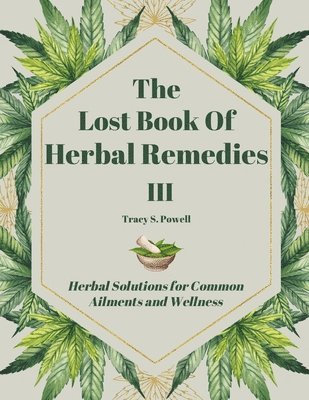 bokomslag The Lost Book of Herbal Remedies III: Herbal Solutions for Common Ailments and Wellness