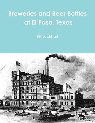 Bill Lockhart - Breweries and Beer Bottles at El Paso, Texas, Häftad