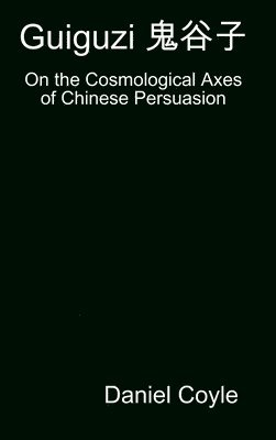 bokomslag Guiguzi E-- Edegree*a- : On the Cosmological Axes of Chinese Persuasion [Hardcover Dissertation Reprint]