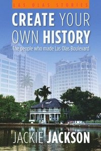 bokomslag Create Your Own History - The people who made Las Olas Boulevard