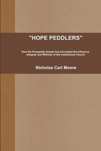 bokomslag HOPE PEDDLERS: How the Prosperity Gospel Has Corrupted the Influence, Integrity and Witness of the Institutional Church