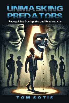 bokomslag Unmasking Predators: Recognizing Sociopaths and Psychopaths at Work and in Everyday Life