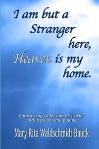 bokomslag I Am But A Stranger Here, Heaven Is My Home