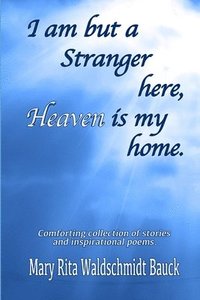bokomslag I Am But A Stranger Here, Heaven Is My Home