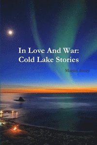 bokomslag In Love And War: Cold Lake Stories