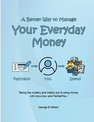 A Better Way to Manage Your Everyday Money: Taking the mystery and misery out of using money with know-how and PerNetFlow 1