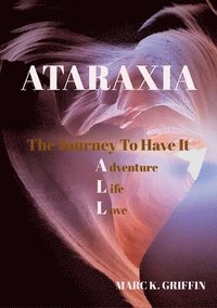 bokomslag ATARAXIA The Journey To have It ALL - Adventure, Life, Love