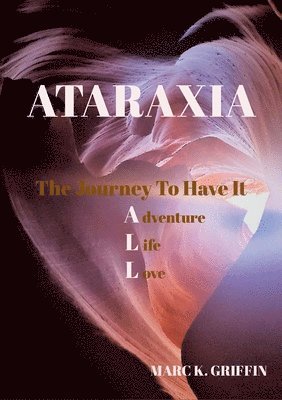 bokomslag ATARAXIA The Journey To have It ALL - Adventure, Life, Love