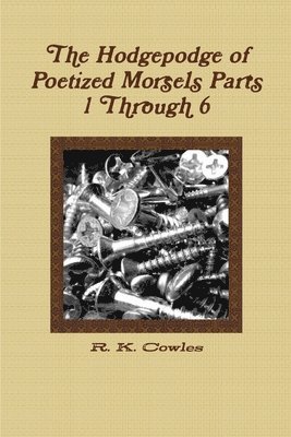 Hodgepodge of Poetized Morsels Parts 1 Through 6