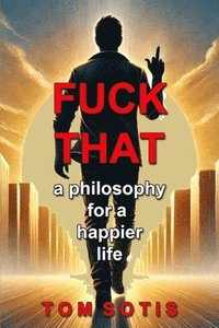 bokomslag Fuck That: A Philosophy for a Happier Life