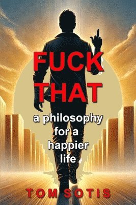 Fuck That: A Philosophy for a Happier Life 1