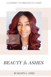 bokomslag Beauty for Ashes: A Journey to Freedom in Christ