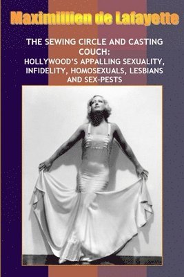 Maximillien De Lafayette - New: Sewing Circle and Casting Couch: Hollywood's Appalling Sexuality, Homosexuals, Lesbians and Sex-Pests, Häftad