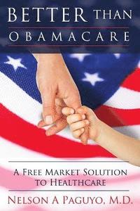 bokomslag Better than ObamaCare (A Free Market Solution to Healthcare)