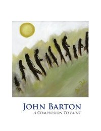 bokomslag John Barton: A Compulsion To Paint