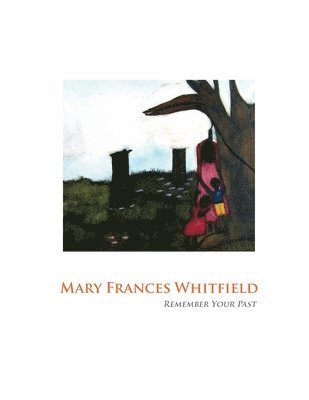 Mary Frances Whitfield: Remember Your Past 1