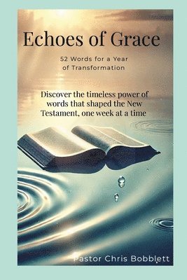 bokomslag Echoes of Grace: 52 Words for a Year of Transformation: Discover the timeless power of words that shaped the New Testament, one week at