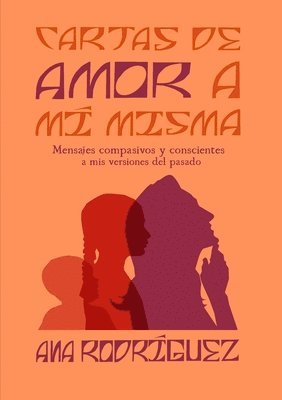 bokomslag Cartas de Amor a mí Misma: Mensajes compasivos y conscientes a mis versiones del pasado