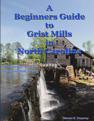Stewart Dunaway - Beginners Guide to Grist Mills in North Carolina, Häftad