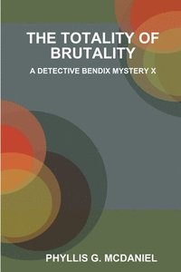 bokomslag THE Totality of Brutality: A Detective Bendix Mystery X