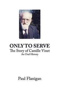 bokomslag Only To Serve - The Story of Camille Vinet
