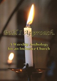 bokomslag Bold I Approach A Worship Anthology for an Inclusive Church