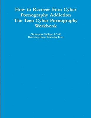 bokomslag How to Recover from Cyber Pornography Addiction: The Teen Cyber Pornography Workbook