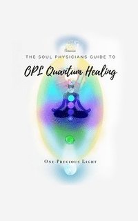 bokomslag Soul Physicians Guide To OPL Quantum Healing: A Guide To Advanced Energy Healing