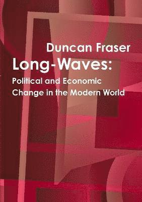 Long-Waves: Political and Economic Change in the Modern World 1