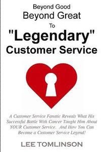 bokomslag Beyond Good, Beyond Great, To &quot;Legendary&quot; Customer Service