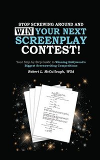 bokomslag Stop Screwing Around and WIN Your Next Screenplay Contest! - The Step-by-Step Guide to Winning Hollywood's Biggest Screenwriting Competitions