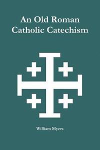 bokomslag An Old Roman Catholic Catechism