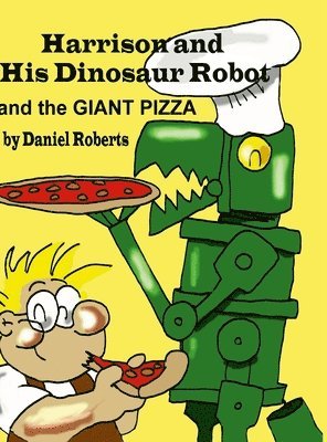 Daniel Roberts - Harrison and his Dinosaur Robot and the Giant Pizza, Inbunden
