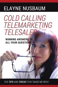 bokomslag Cold Calling Telemarketing Telesales Winning Answers to All Your Questions The Tips and Tricks That Made Me Rich