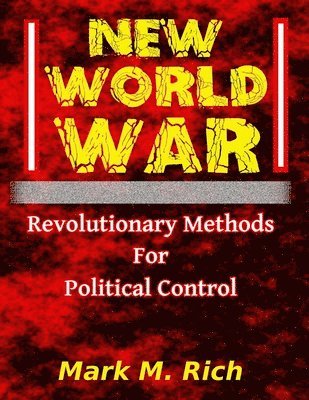 Mark M. Rich - New World War: Revolutionary Methods for Political Control, Häftad