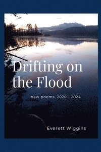 bokomslag Drifting on the Flood: new poems 2020 - 2024