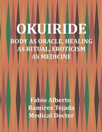 bokomslag Okuiride: Body as Oracle, Healing as Ritual, Eroticism as Medicine