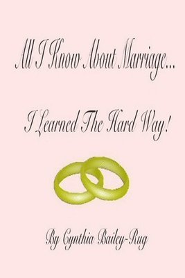 All I Know About Marriage...I Learned The Hard Way! 1