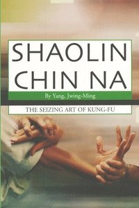 bokomslag Shaolin Chin Na: The seizing art of Kung-Fu