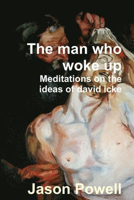 Jason Powell - Man Who Woke Up - Meditations on the Ideas of David Icke, Häftad