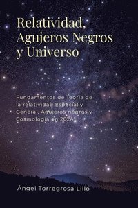 bokomslag Relatividad, Agujeros negros y Universo: Fundamentos de Teoría de la Relatividad Especial y General, Agujeros Negros y Cosmología en 2024