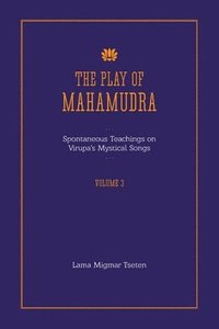 bokomslag The Play of Mahamudra - Spontaneous Teachings on Virupa's Mystical Songs Volume 3