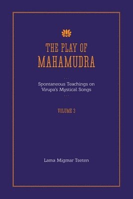 bokomslag The Play of Mahamudra - Spontaneous Teachings on Virupa's Mystical Songs Volume 3