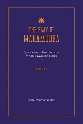 Play of Mahamudra - Spontaneous Teachings on Virupa's Mystical Songs Volume 3