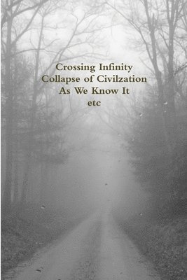Crossing Infinity - Collapse of Civilzation As We Know It Etc 1