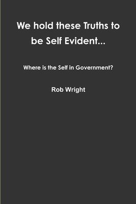 bokomslag We hold these Truths to be Self Evident... Where is the Self in Government?