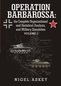 bokomslag Operation Barbarossa: the Complete Organisational and Statistical Analysis, and Military Simulation Volume I