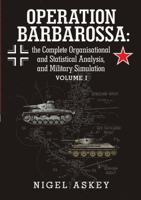 Nigel Askey - Operation Barbarossa: the Complete Organisational and Statistical Analysis, and Military Simulation Volume I, Häftad