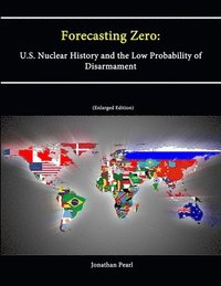 bokomslag Forecasting Zero: U.S. Nuclear History and the Low Probability of Disarmament [Enlarged Edition]