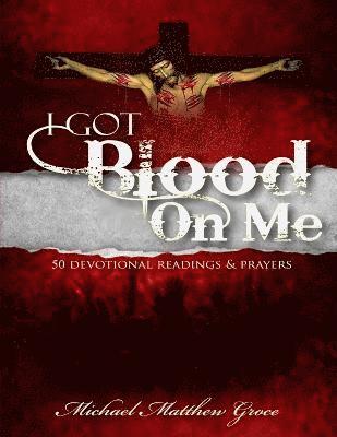 bokomslag I Got Blood on Me: 50 Devotional Readings & Prayers